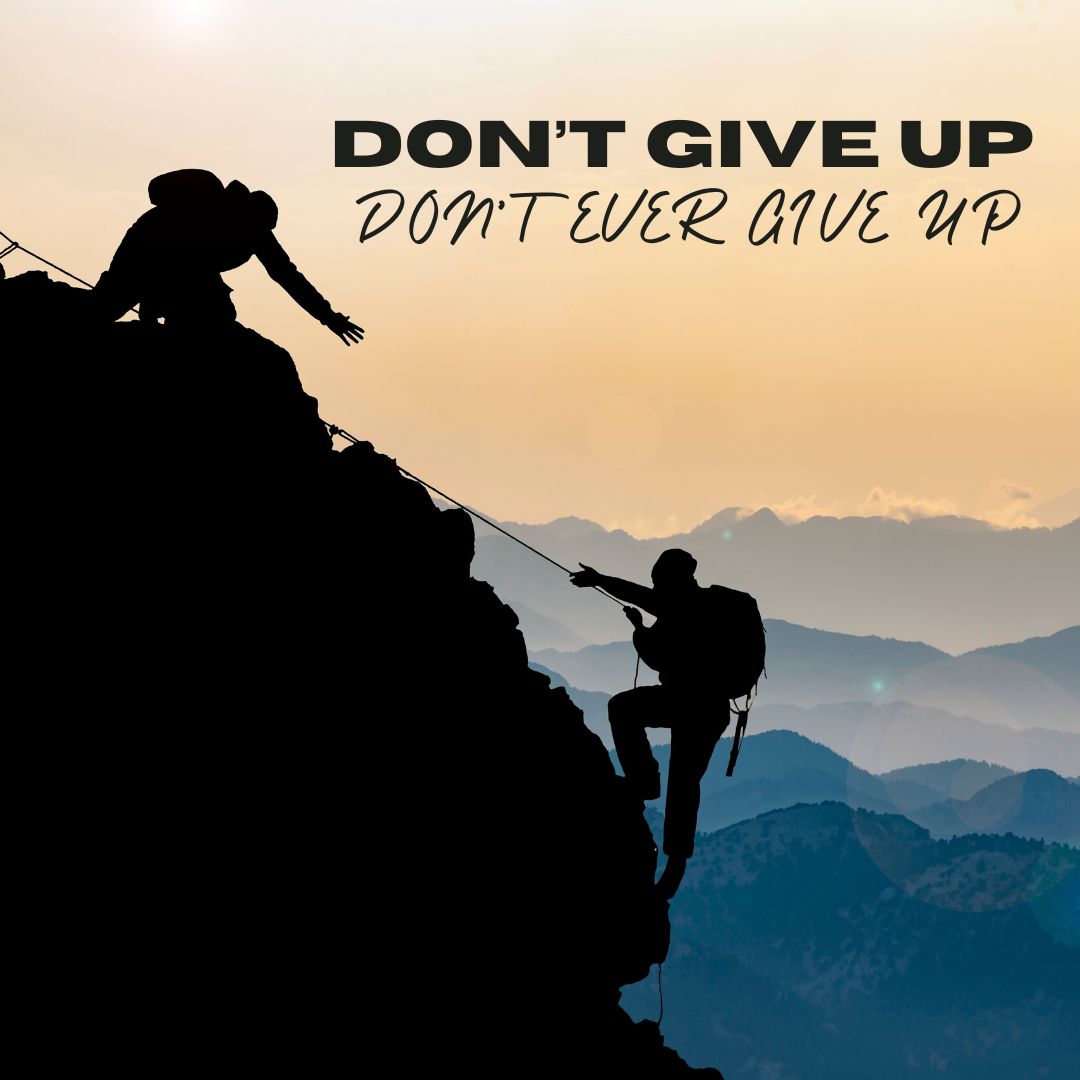 Don’t Give Up. Don’t Ever Give Up!