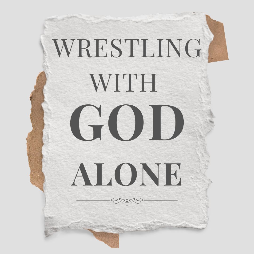 Wrestling with God Alone